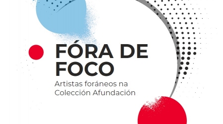 Exposición «Fóra de foco. Artistas foráneos na Colección Afundación». A Coruña.