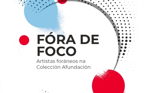 Exposición «Fóra de foco. Artistas foráneos na Colección Afundación». A Coruña.