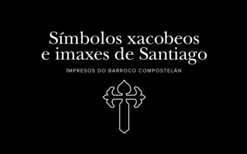 Exposición SÍMBOLOS XACOBEOS E IMAXES DE SANTIAGO NOS IMPRESOS DO BARROCO COMPOSTELÁN. Ourense