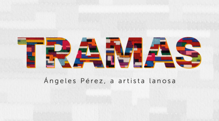 Exposición TRAMAS. Ángeles Pérez, a artista lanosa, en Vigo