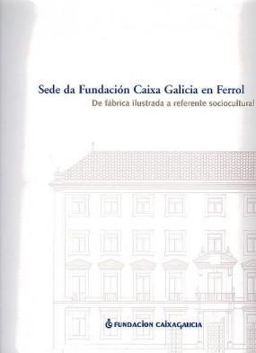Sede da Fundación Caixa Galicia en Ferrol: De fábrica ilustrada a referente sociocultural