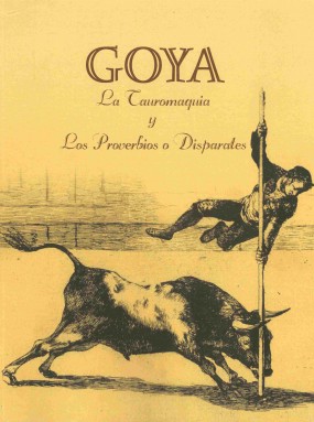 Goya: La tauromaquia  y Los proverbios o disparates
